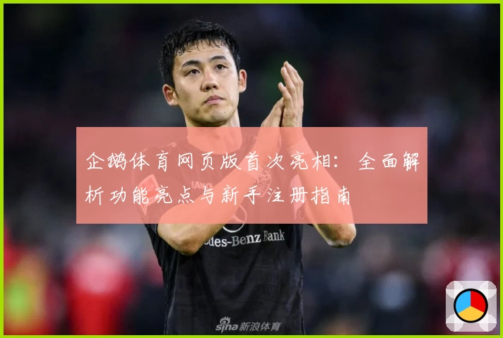 企鹅体育网页版首次亮相：全面解析功能亮点与新手注册指南