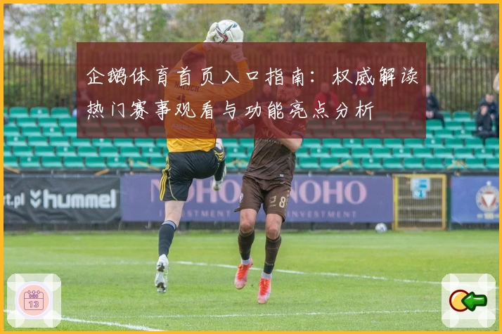 企鹅体育首页入口指南：权威解读热门赛事观看与功能亮点分析