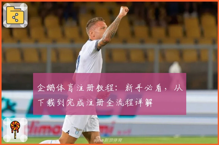 企鹅体育注册教程：新手必看，从下载到完成注册全流程详解