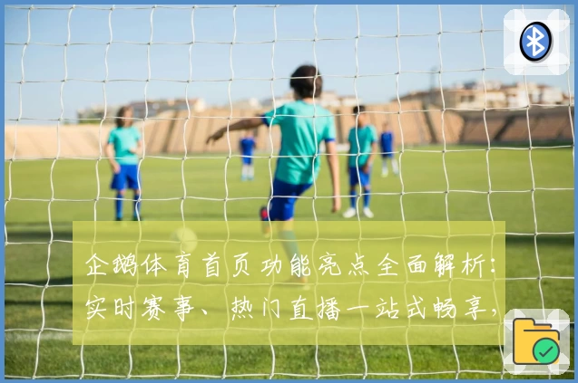 企鹅体育首页功能亮点全面解析：实时赛事、热门直播一站式畅享，体育迷必备平台