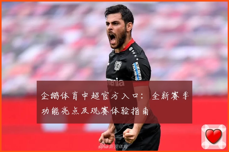 企鹅体育中超官方入口：全新赛季功能亮点及观赛体验指南