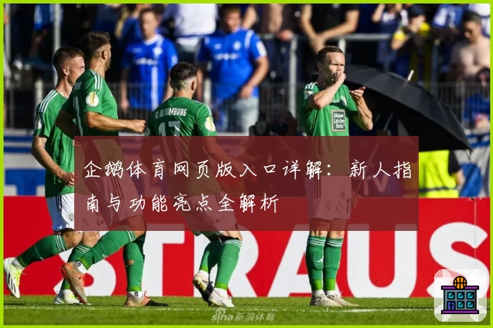 企鹅体育网页版入口详解：新人指南与功能亮点全解析