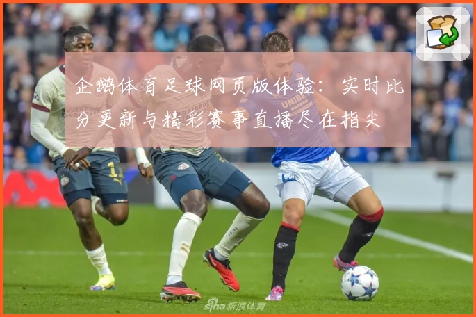 企鹅体育足球网页版体验：实时比分更新与精彩赛事直播尽在指尖